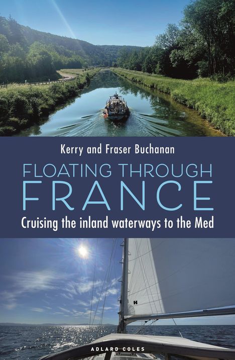 „Floating Through France“ von Kerry und Fraser Buchanan. Ein Boot auf einem bewaldeten Fluss und ein Segelboot im Meer.