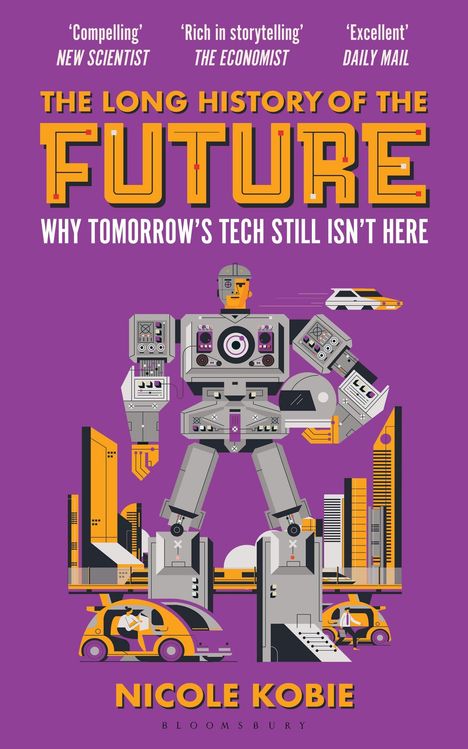 Texte: "Compelling", "Rich in storytelling", "Excellent", "THE LONG HISTORY OF THE FUTURE", "WHY TOMORROW'S TECH STILL ISN'T HERE", "NICOLE KOBIE". Illustration eines Roboters mit futuristischer Stadt und Autos.