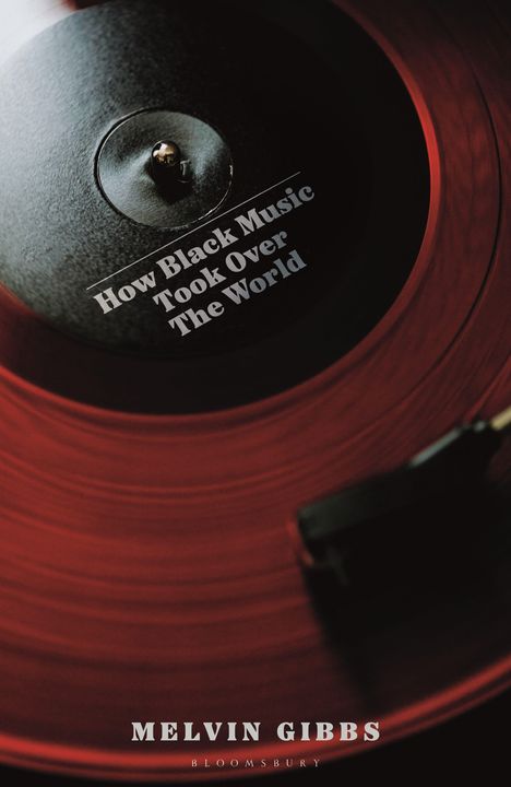 Text: "How Black Music Took Over The World", "MELVIN GIBBS", "BLOOMSBURY". 
Rote Schallplatte mit Nadel.