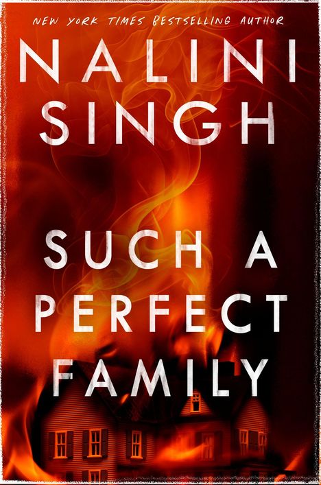 Text: NALINI SINGH, SUCH A PERFECT FAMILY. Illustration von Flammen und einem brennenden Haus.