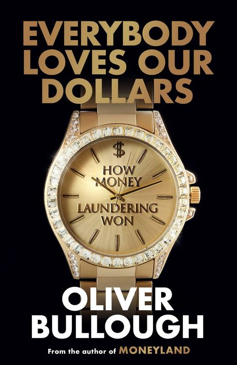 Text: "EVERYBODY LOVES OUR DOLLARS", "HOW MONEY LAUNDERING WON", "OLIVER BULLOUGH", "From the author of MONEYLAND".  
Goldene Uhr.