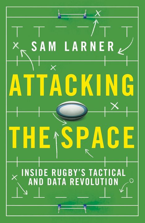 SAM LARNER, ATTACKING THE SPACE, INSIDE RUGBY’S TACTICAL AND DATA REVOLUTION. Grünes Rugbyfeld mit Spielzügen.