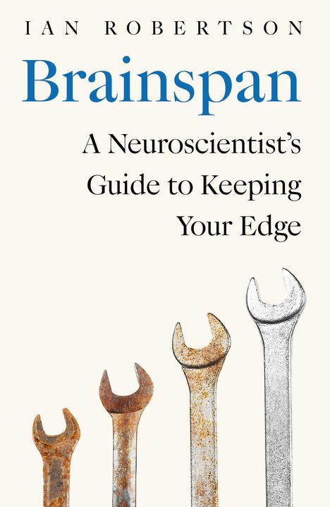 "Brainspan: A Neuroscientist's Guide to Keeping Your Edge" von Ian Robertson. Darunter vier verschieden gealterte Schraubenschlüssel.
