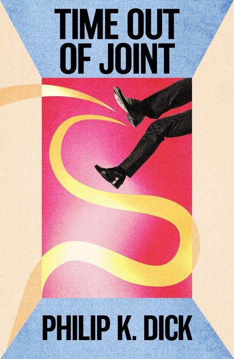 "TIME OUT OF JOINT" oben in Schwarz, "PHILIP K. DICK" unten. Illustration: Beine, gekrümmte gelbe Linie, bunter Hintergrund.
