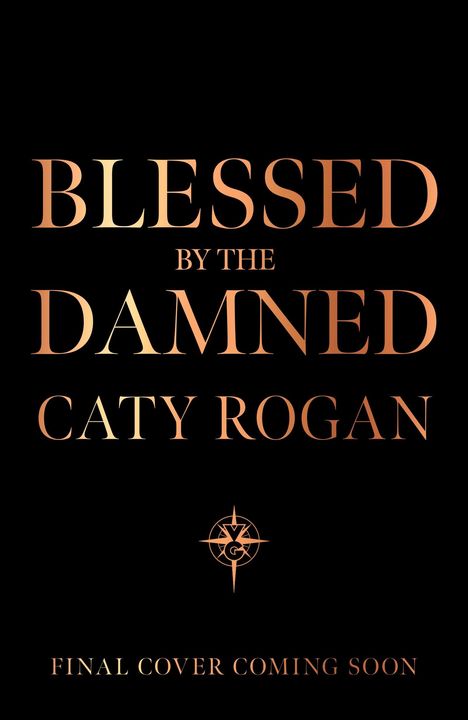 "Blessed by the Damned", "Caty Rogan", "Final cover coming soon". Dunkler Hintergrund, elegantes goldenes Textdesign.