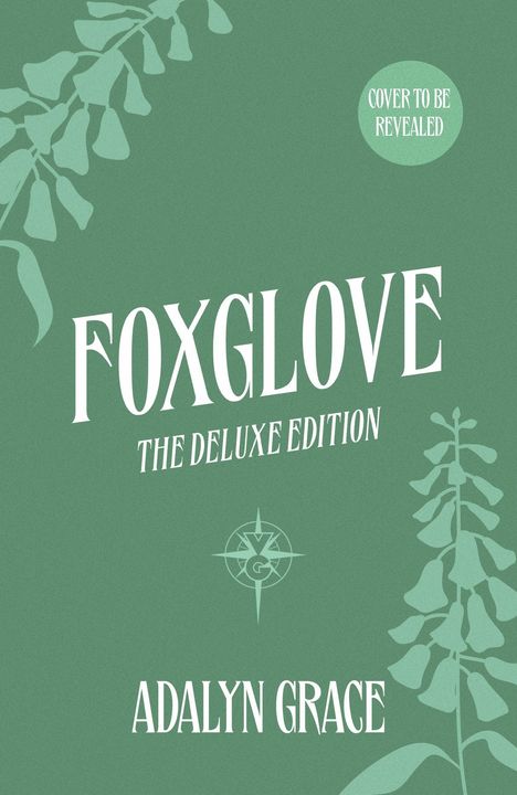 „Cover to be Revealed“ oben, „Foxglove: The Deluxe Edition“ in der Mitte, „Adalyn Grace“ unten; grüner Hintergrund mit Blütenillustration.