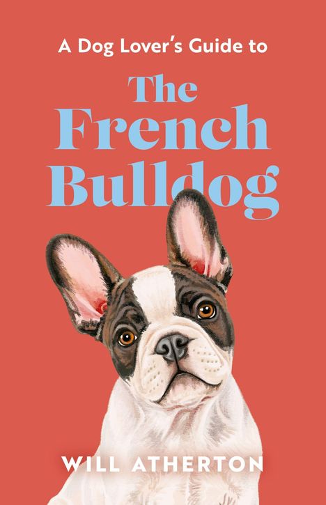 Text: "A Dog Lover's Guide to The French Bulldog" und "Will Atherton". Illustration: Französische Bulldogge auf rotem Hintergrund.