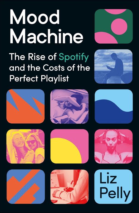 Mood Machine. The Rise of Spotify and the Costs of the Perfect Playlist. Liz Pelly. Bunte Quadrate mit vielfältigen Motiven.