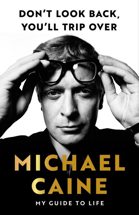 Text: "DON'T LOOK BACK, YOU'LL TRIP OVER. MICHAEL CAINE. MY GUIDE TO LIFE." Schwarz-weißes Porträt eines Mannes.
