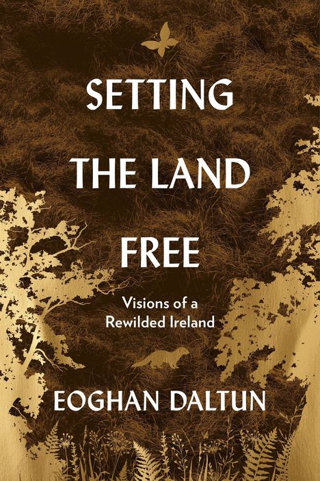 Text: "SETTING THE LAND FREE - Visions of a Rewilded Ireland - Eoghan Daltun." Illustration mit Bäumen und Farnen.
