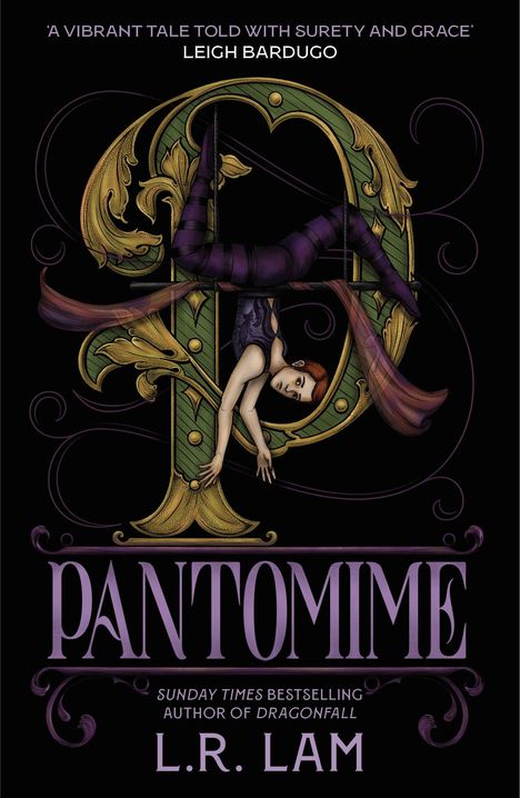 "A vibrant tale told with surety and grace" – Leigh Bardugo. Pantomime. L. R. Lam. Illustration zeigt Akrobatin auf Buchstaben P.
