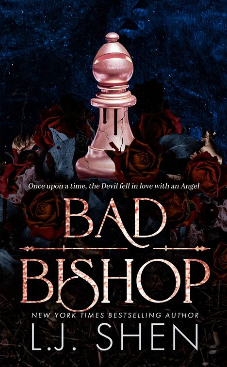 Text: "Once upon a time, the Devil fell in love with an Angel. BAD BISHOP. NEW YORK TIMES BESTSELLING AUTHOR L.J. SHEN."   
Motiv: Ein rosafarbener Schachläufer umgeben von Rosen.