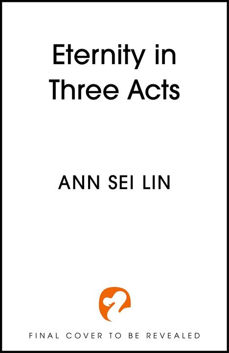 Titel: "Eternity in Three Acts". Autor: Ann Sei Lin. Hinweis: Finales Cover wird enthüllt. Unten ein orangefarbenes Logo.