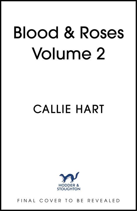 "Blood & Roses Volume 2", "CALLIE HART", "HODDER & STOUGHTON", "FINAL COVER TO BE REVEALED". Logo eines kleinen Tiers.