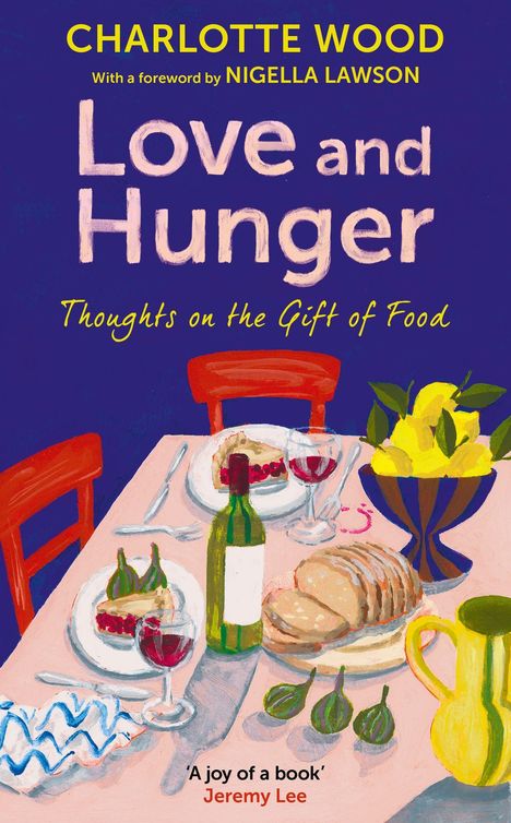 "CHARLOTTE WOOD, Love and Hunger, Thoughts on the Gift of Food. Illustriertes Tischgedeck mit Essen und Getränken."