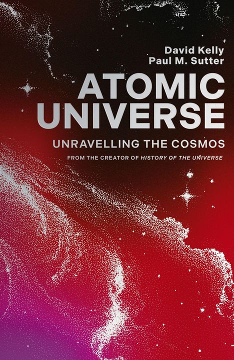 Titel: "Atomic Universe: Unravelling the Cosmos". Autoren: David Kelly, Paul M. Sutter. Hintergrund: Rote kosmische Szene.