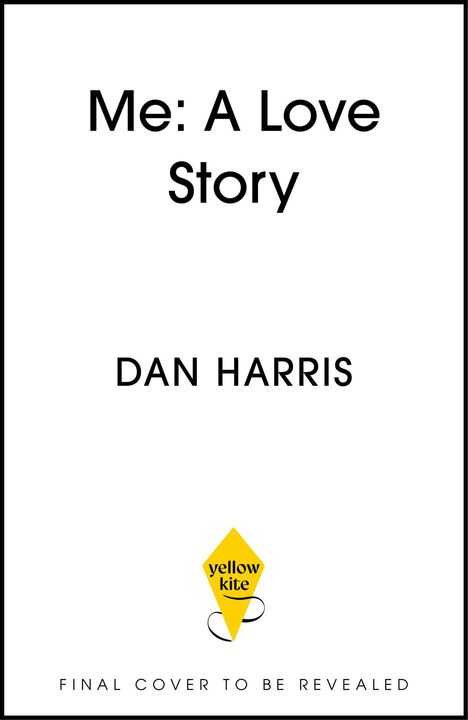 "Me: A Love Story" von Dan Harris. Unten steht "FINAL COVER TO BE REVEALED". Logo von "yellow kite" als gelber Drachen.