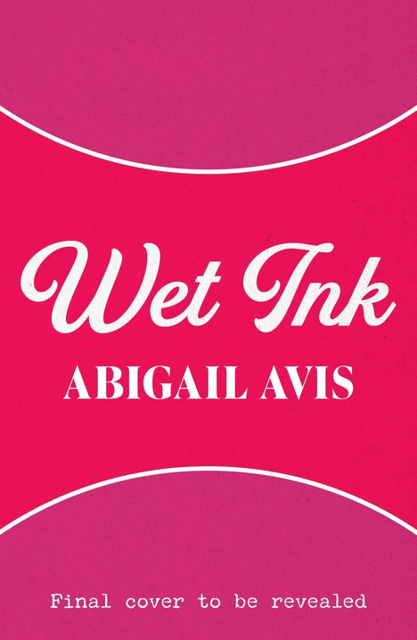 Text: "Wet Ink, ABIGAIL AVIS, Final cover to be revealed." Rosafarbener Hintergrund mit weißer Schrift.