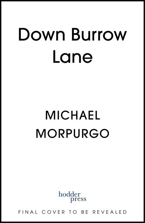 „Down Burrow Lane“, „Michael Morpurgo“, „hodder press“, „Final Cover To Be Revealed“. Schwarzer Text auf weißem Hintergrund.