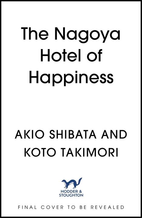 "The Nagoya Hotel of Happiness" von Akio Shibata und Koto Takimori. Final Cover to be Revealed. Logo: Hodder & Stoughton.