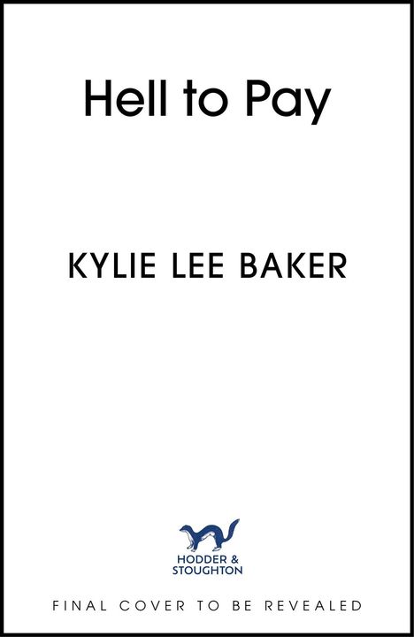 "Final cover to be revealed. Hell to Pay. Kylie Lee Baker. Hodder & Stoughton Logo: stilisierter Wiesel in Blau."