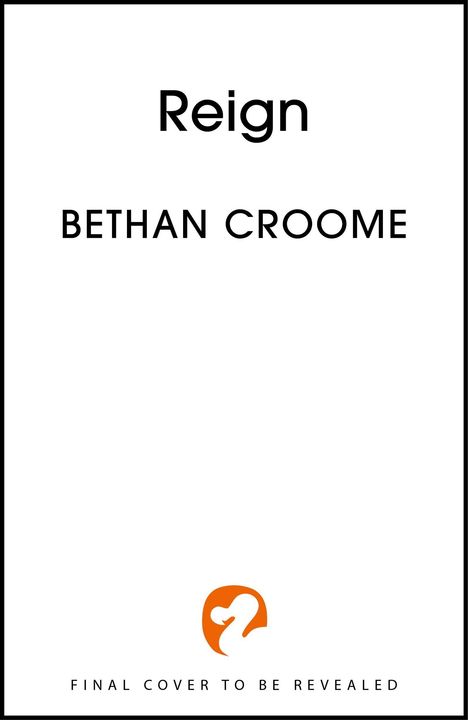 Text: "Reign, Bethan Croome, Final Cover to be Revealed". Unten ein orangenes Logo mit stilisiertem weißem Schwan.