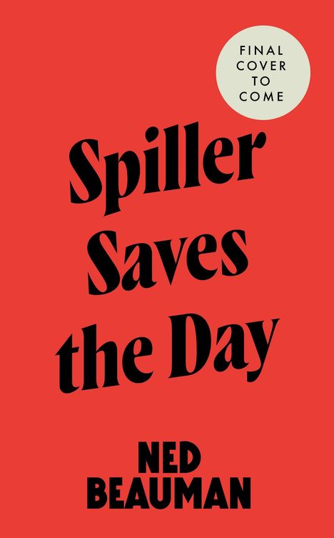Roter Hintergrund, Text: "Spiller Saves the Day", "Ned Beauman". Kreis oben rechts: "Final cover to come".