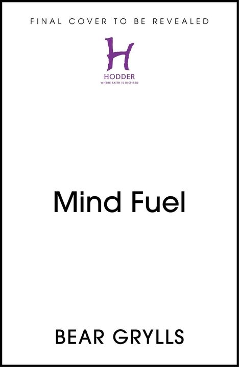 Text: „FINAL COVER TO BE REVEALED“, „Mind Fuel“, „BEAR GRYLLS“.

Illustration: Lila 'H' und „HODDER“ darunter.