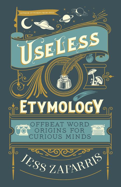 Titel: Useless Etymology. Untertitel: Offbeat Word Origins for Curious Minds. Autor: Jess Zafarris. Verzierungen und Symbole.