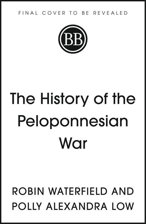 Text: "FINAL COVER TO BE REVEALED", "The History of the Peloponnesian War", Autoren: Robin Waterfield und Polly Alexandra Low. Ein Logo mit "BB".