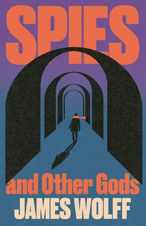 Text: "SPIES and Other Gods JAMES WOLFF". Illustration: Silhouette einer Person in einem Tunnel.