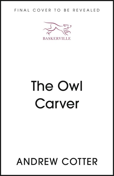 Text: "FINAL COVER TO BE REVEALED", "The Owl Carver", "ANDREW COTTER". Logo: stilisierter Hund, Text "BASKERVILLE".