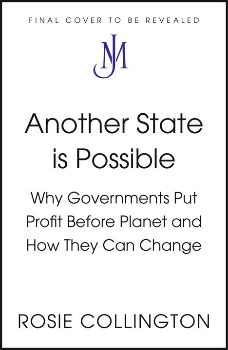 Text: "Another State is Possible: Why Governments Put Profit Before Planet and How They Can Change" von Rosie Collington. Oben zentriert ist ein stilisiertes Logo "JM".