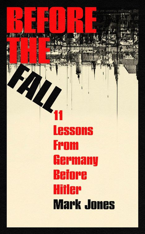 "Before the Fall: 11 Lessons From Germany Before Hitler" von Mark Jones. Gebäude kopfüber, im Hintergrund verzerrt.