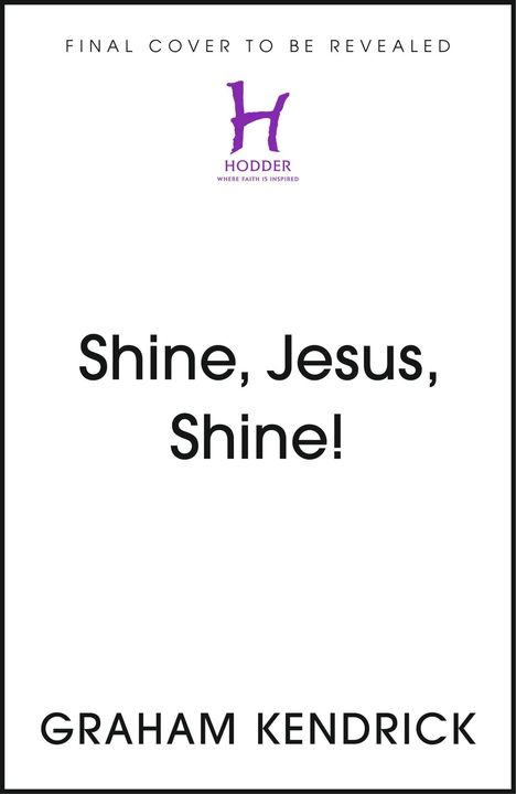 Text: "Final cover to be revealed", darunter ein lila "Hodder"-Logo, groß "Shine, Jesus, Shine!", unten "Graham Kendrick".