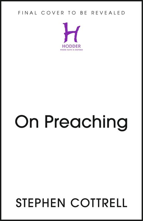 Text: „FINAL COVER TO BE REVEALED“, „On Preaching“, „STEPHEN COTTRELL“. Logo: „H HODDER WHERE FAITH IS INSPIRED“.