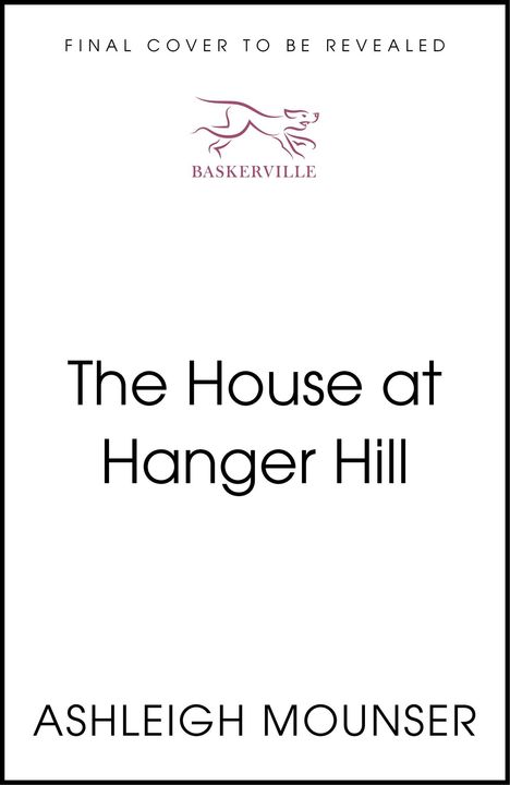 "FINAL COVER TO BE REVEALED" oben. Titel: "The House at Hanger Hill". Autor: "Ashleigh Mounser". Logo mit Hund daneben "Baskerville".