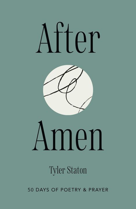 „After Amen“, Tyler Staton, 50 Days of Poetry & Prayer. Schwarze Schrift auf graugrünem Hintergrund mit kreisförmigem Muster.