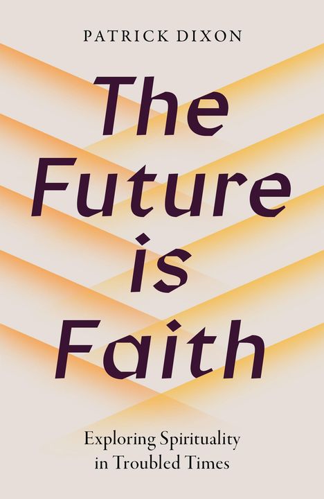 Text: "Patrick Dixon, The Future is Faith, Exploring Spirituality in Troubled Times".  
Verlaufene Streifen im Hintergrund.
