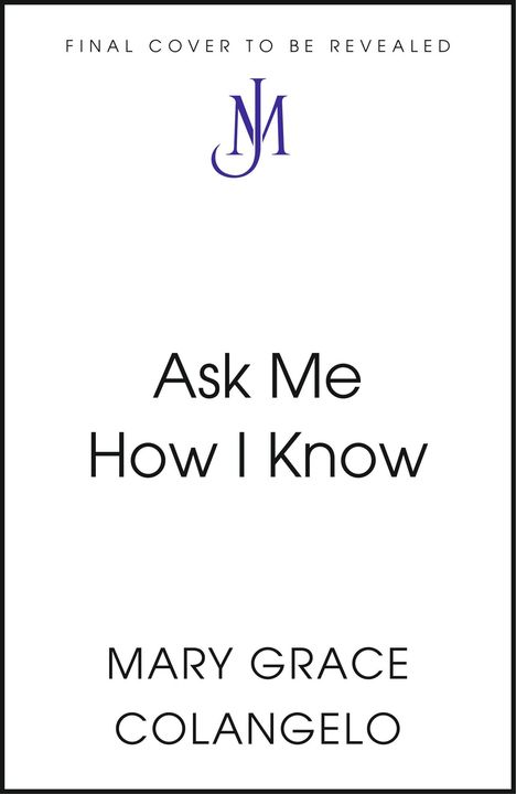 Final Cover to Be Revealed. Ask Me How I Know. Mary Grace Colangelo. Logo: blaues M.