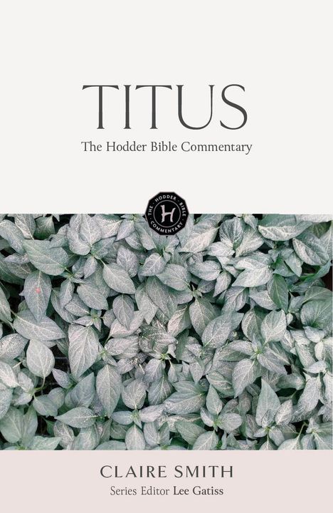 "TITUS, The Hodder Bible Commentary, CLAIRE SMITH, Series Editor Lee Gatiss." Pflanzenmuster und Hodder Bible Logo.