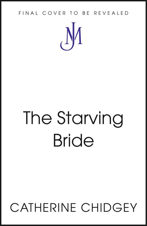"FINAL COVER TO BE REVEALED" oben, "The Starving Bride" mittig, "Catherine Chidgey" unten. Blaues "JM" Logo zentral.