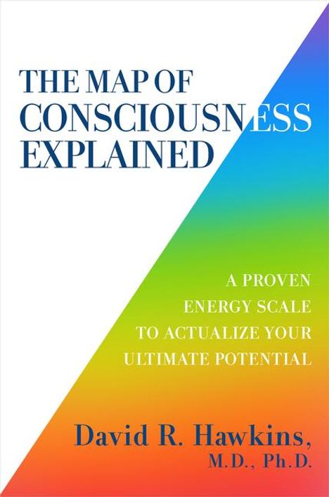 David R. Hawkins: The Map of Consciousness Explained: A Proven Energy Scale to Actualize Your Ultimate Potential, Buch