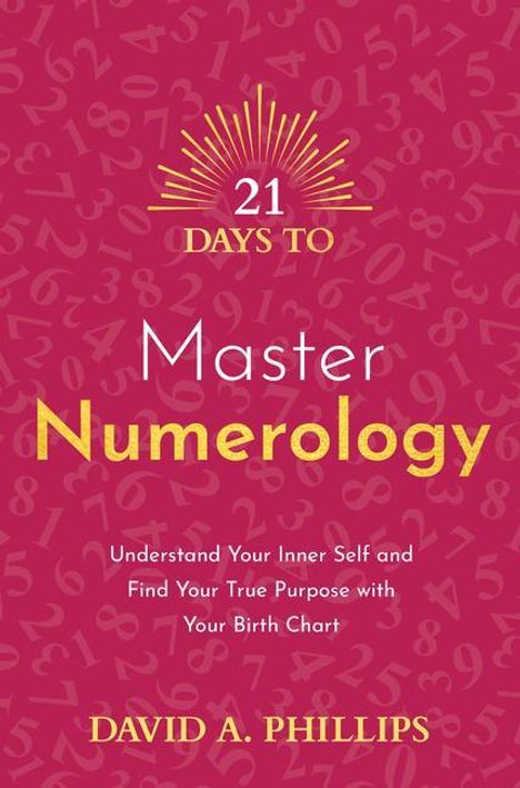 David A. Phillips: 21 Days to Master Numerology: Understand Your Inner Self and Find Your True Purpose with Your Birth Chart, Buch