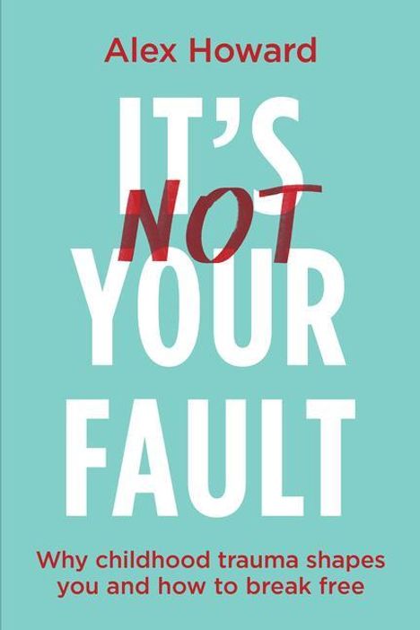 Alex Howard: It's Not Your Fault: Why Childhood Trauma Shapes You and How You Can Break Free, Buch