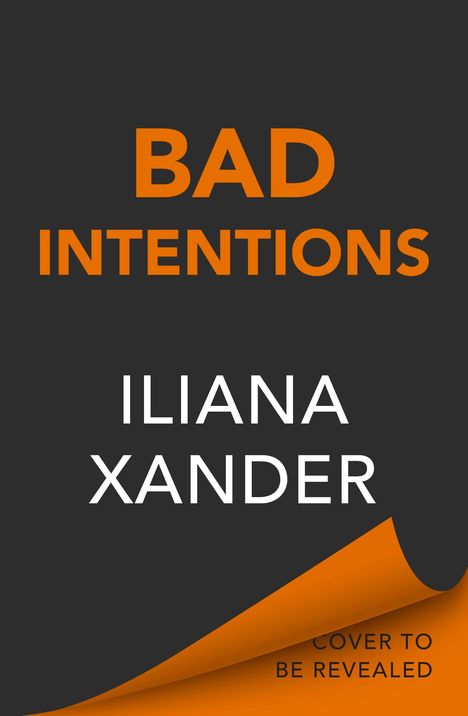 Text: "BAD INTENTIONS", "ILIANA XANDER", "COVER TO BE REVEALED". Schrift in Orange und Weiß auf dunklem Hintergrund.