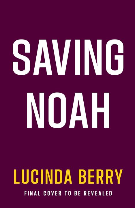 "SAVING NOAH", "LUCINDA BERRY", "FINAL COVER TO BE REVEALED" in weißen und gelben Buchstaben auf lila Hintergrund.