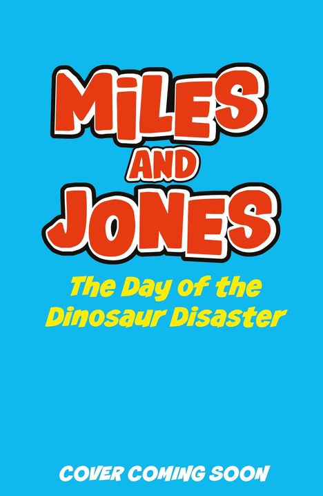 "Miles and Jones: The Day of the Dinosaur Disaster" in bunten Buchstaben. Hinweis: "Cover coming soon."