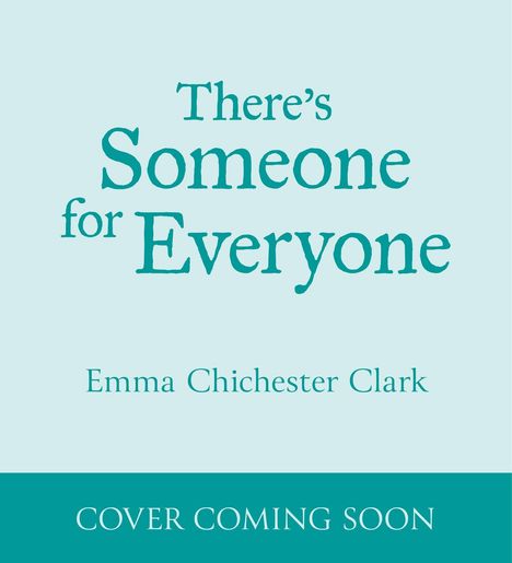 "There's Someone for Everyone. Emma Chichester Clark. COVER COMING SOON." Mintgrüne Hintergrundfarbe.