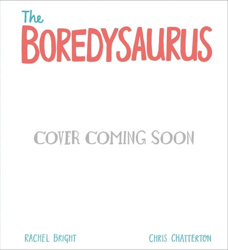 "The Boredasaurus" in großen Buchstaben, "Cover Coming Soon" diagonal, "Rachel Bright" und "Chris Chatterton" unten.